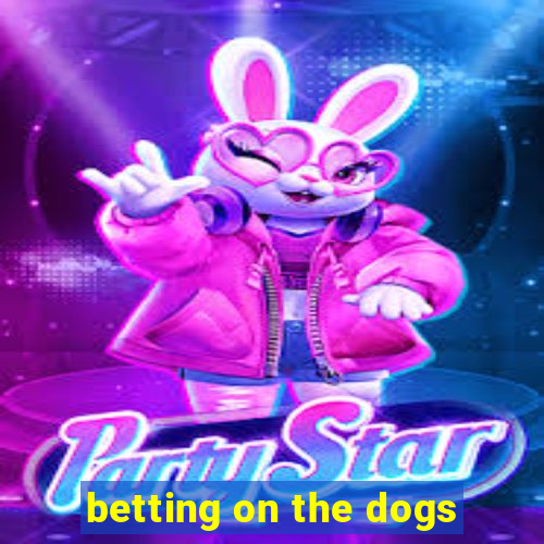 betting on the dogs