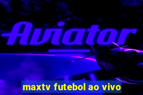 maxtv futebol ao vivo