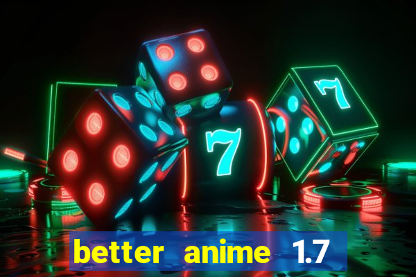 better anime 1.7 apk download