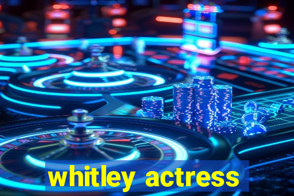 whitley actress