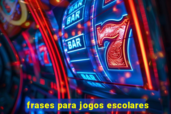 frases para jogos escolares