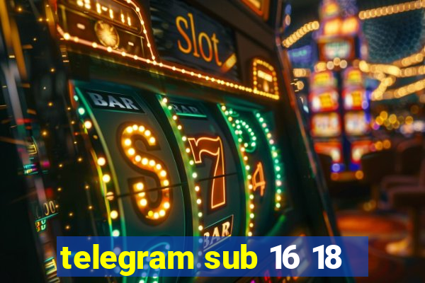 telegram sub 16 18