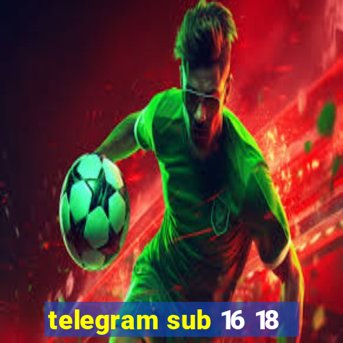 telegram sub 16 18