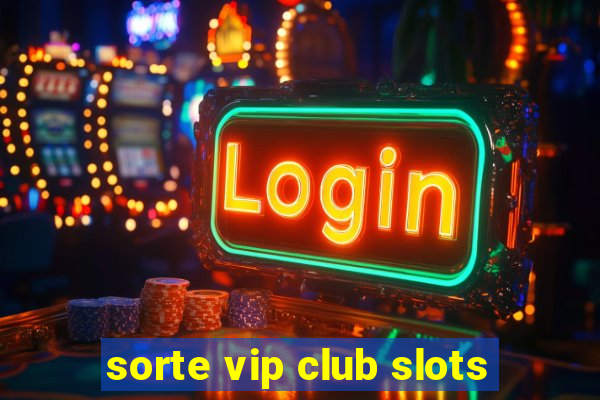 sorte vip club slots