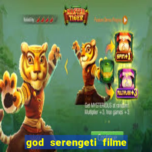 god serengeti filme completo dublado online