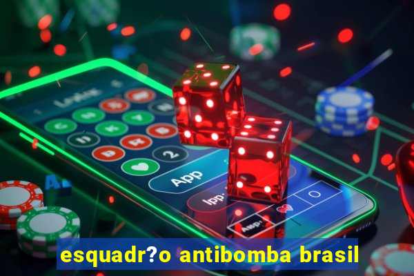 esquadr?o antibomba brasil