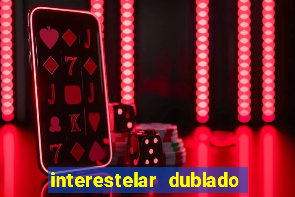 interestelar dublado 4k interestelar filme completo dublado