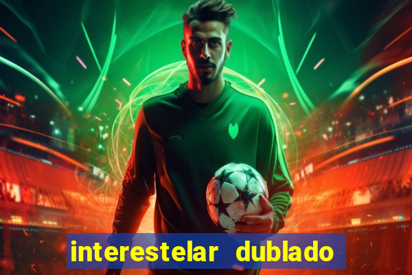 interestelar dublado 4k interestelar filme completo dublado