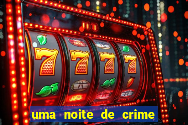 uma noite de crime dublado drive