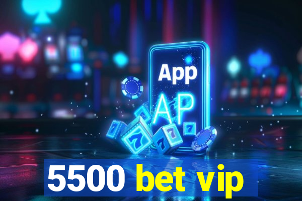 5500 bet vip