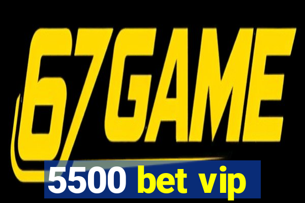 5500 bet vip