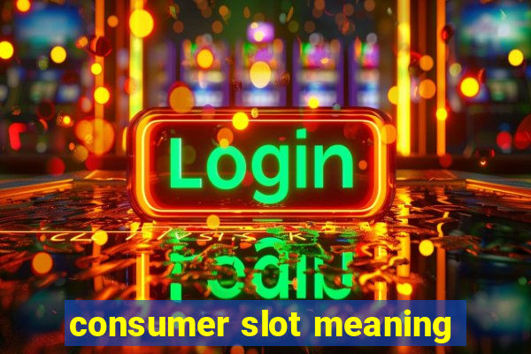 consumer slot meaning