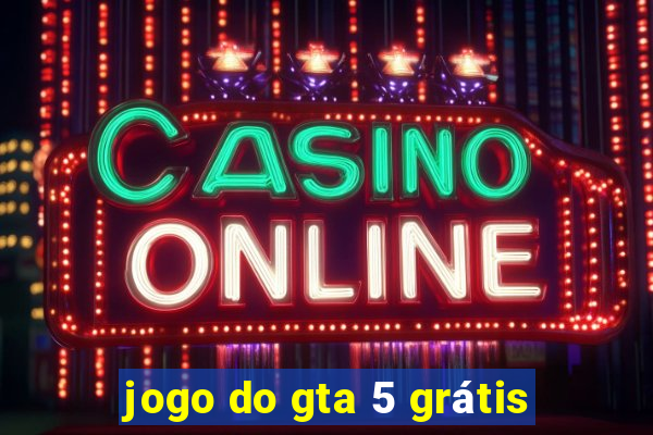 jogo do gta 5 grátis