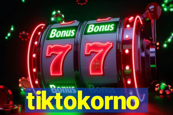 tiktokorno