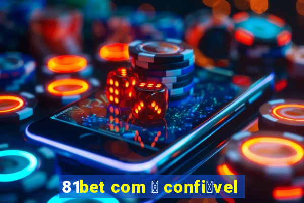 81bet com 茅 confi谩vel