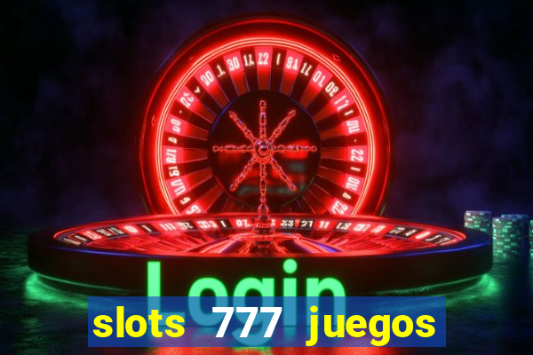 slots 777 juegos de casino