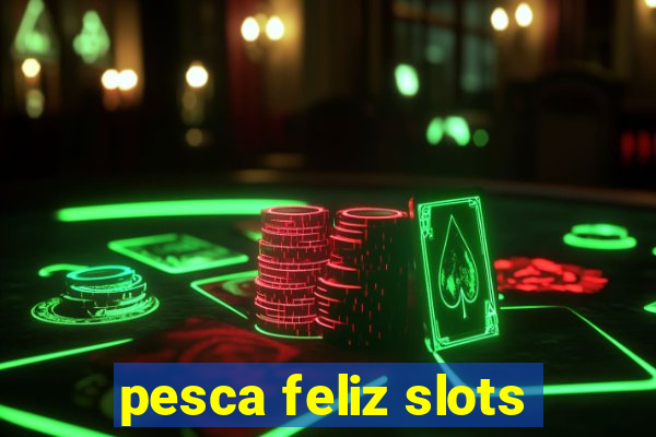 pesca feliz slots