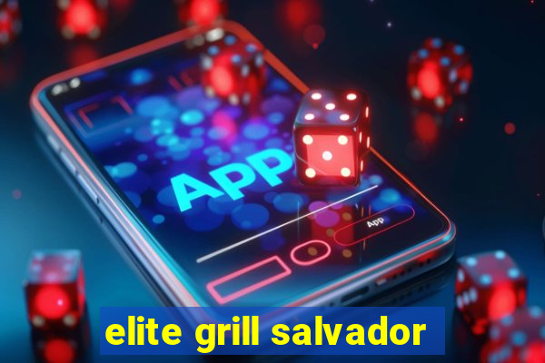 elite grill salvador