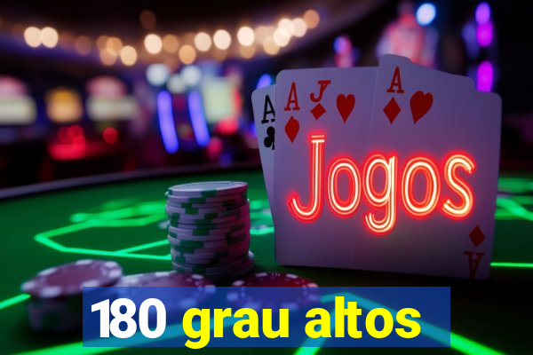 180 grau altos