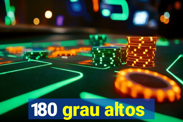 180 grau altos