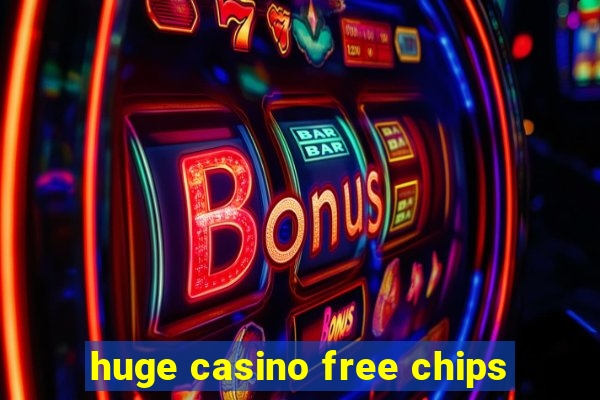 huge casino free chips