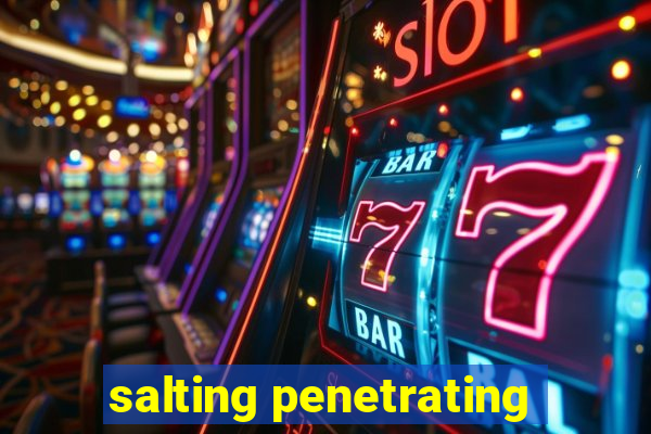 salting penetrating