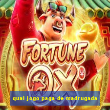 qual jogo paga de madrugada