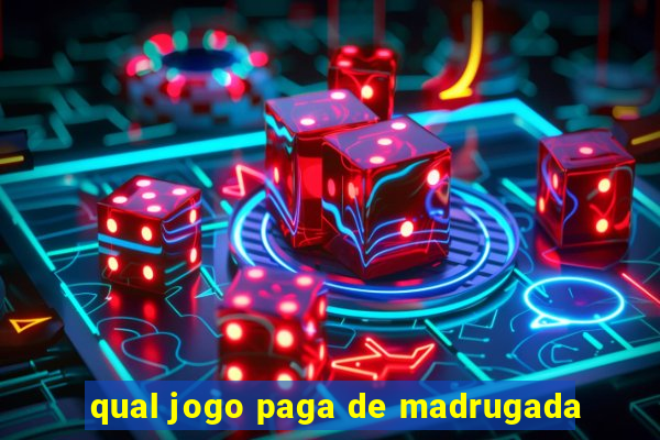 qual jogo paga de madrugada