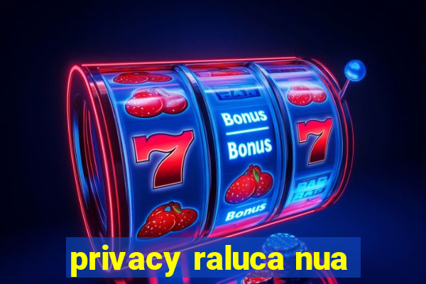 privacy raluca nua