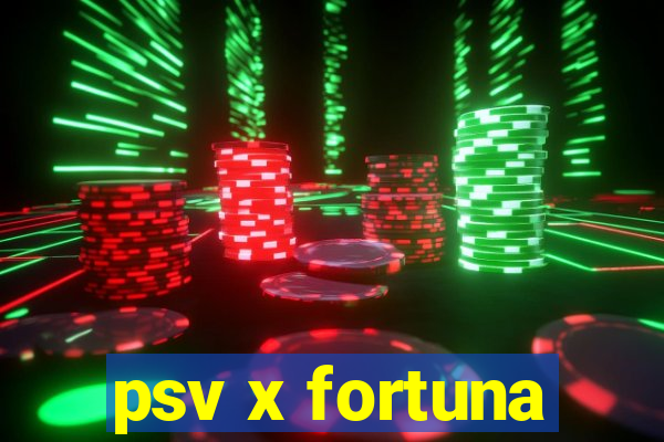 psv x fortuna