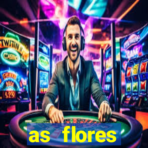 as flores desabrocham letra