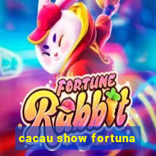 cacau show fortuna