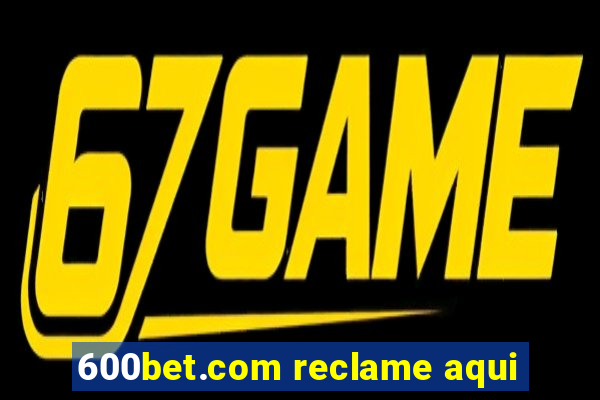 600bet.com reclame aqui