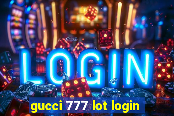 gucci 777 lot login