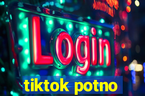 tiktok potno