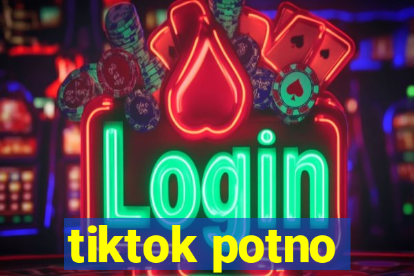 tiktok potno