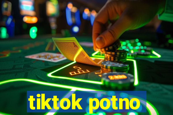 tiktok potno