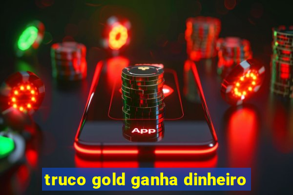 truco gold ganha dinheiro