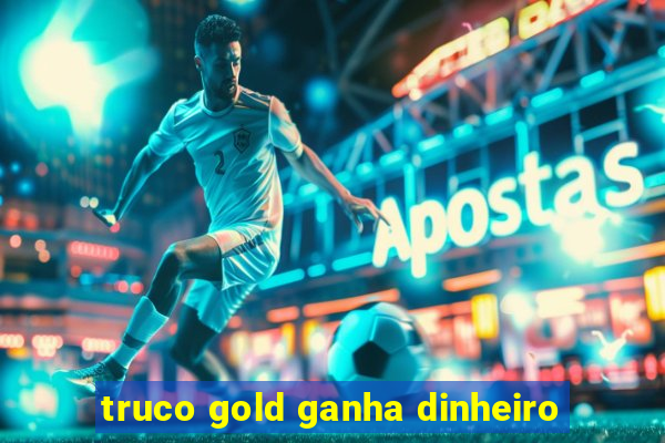 truco gold ganha dinheiro