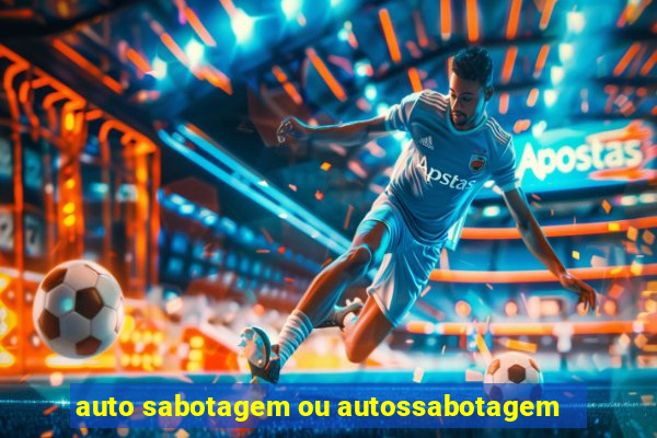 auto sabotagem ou autossabotagem