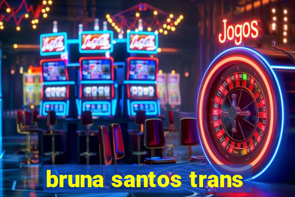 bruna santos trans