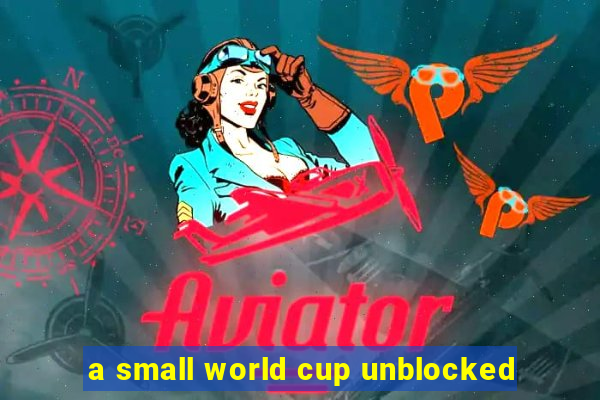 a small world cup unblocked