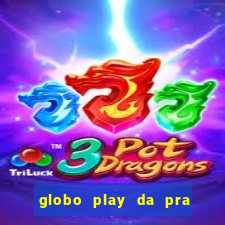 globo play da pra assistir jogo ao vivo