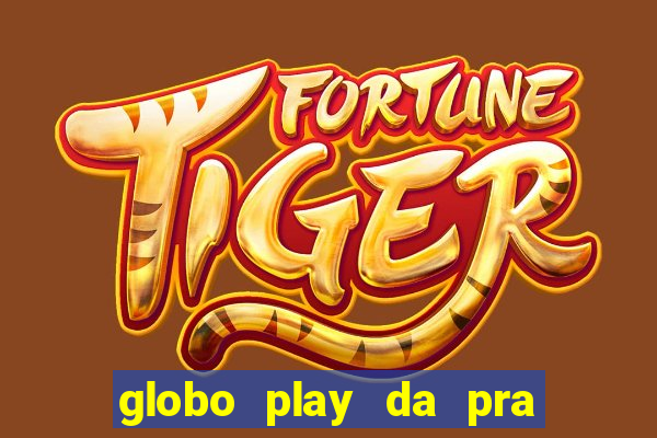 globo play da pra assistir jogo ao vivo