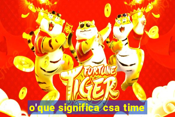 o'que significa csa time