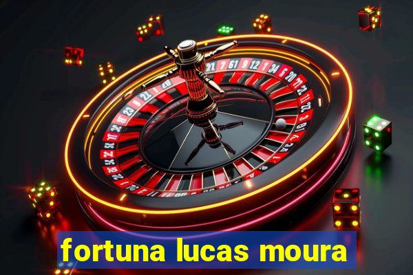 fortuna lucas moura