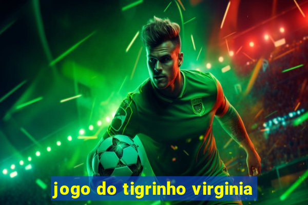 jogo do tigrinho virginia