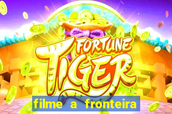 filme a fronteira 2007 completo dublado