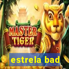 estrela bad