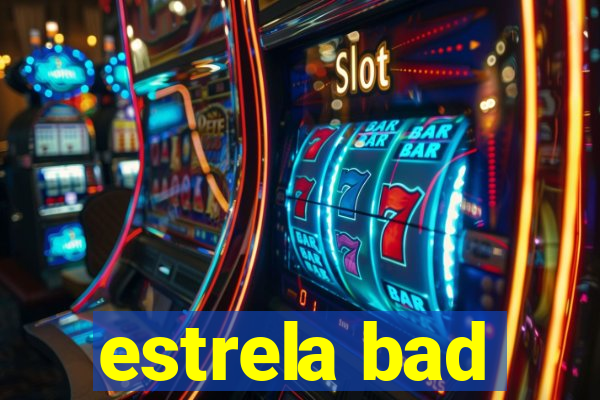 estrela bad